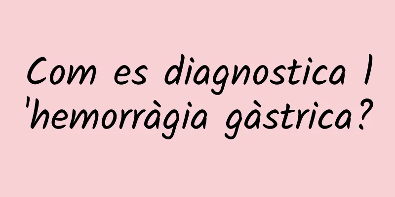 Com es diagnostica l'hemorràgia gàstrica?