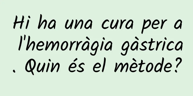 Hi ha una cura per a l'hemorràgia gàstrica. Quin és el mètode?