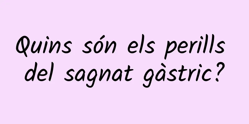Quins són els perills del sagnat gàstric?