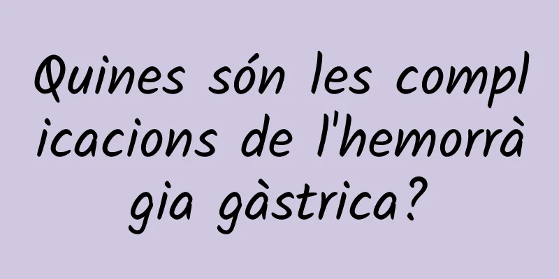 Quines són les complicacions de l'hemorràgia gàstrica?