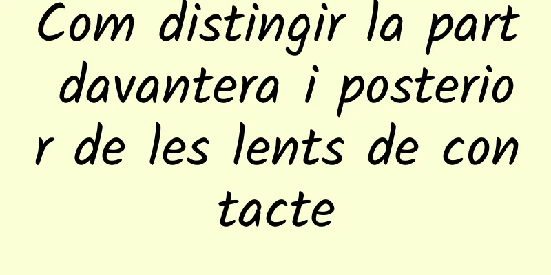 Com distingir la part davantera i posterior de les lents de contacte