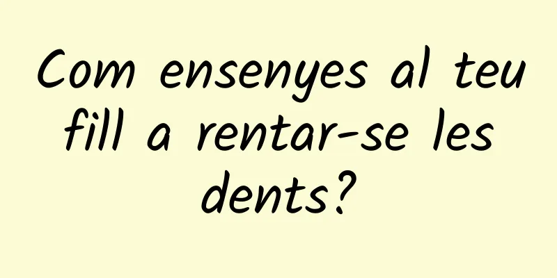 Com ensenyes al teu fill a rentar-se les dents?