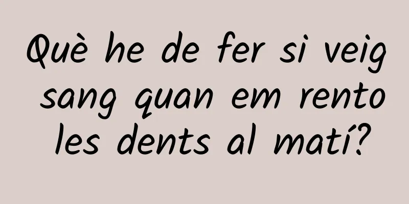 Què he de fer si veig sang quan em rento les dents al matí?
