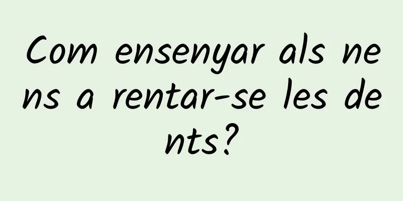 Com ensenyar als nens a rentar-se les dents?