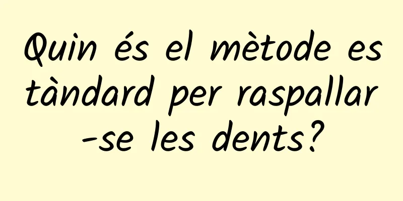 Quin és el mètode estàndard per raspallar-se les dents?