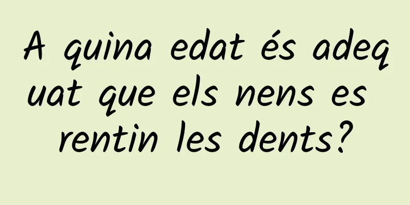 A quina edat és adequat que els nens es rentin les dents?