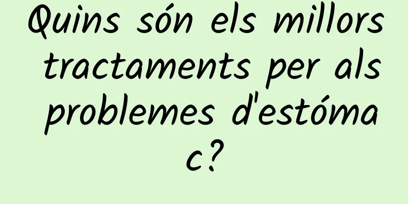 Quins són els millors tractaments per als problemes d'estómac?