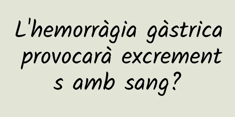 L'hemorràgia gàstrica provocarà excrements amb sang?