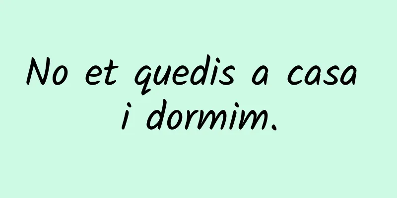 No et quedis a casa i dormim.