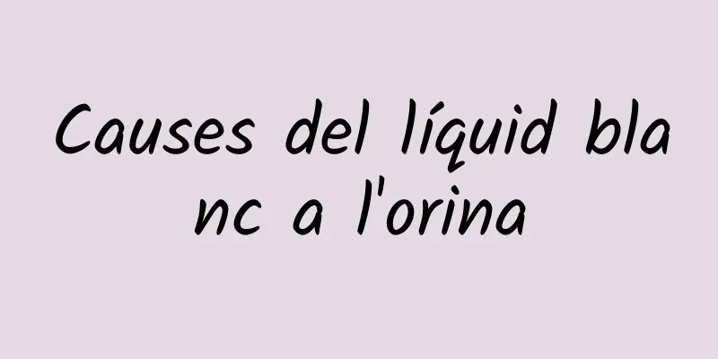 Causes del líquid blanc a l'orina