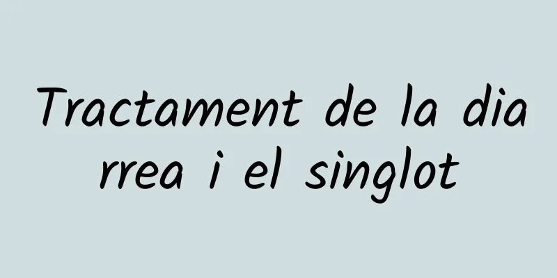 Tractament de la diarrea i el singlot