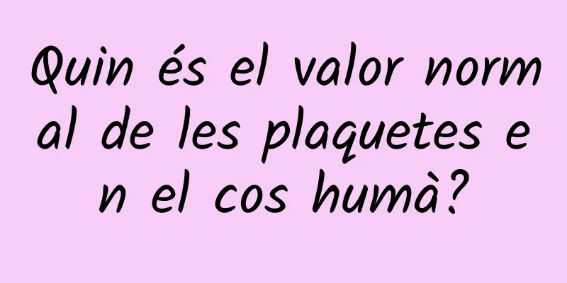 Quin és el valor normal de les plaquetes en el cos humà?
