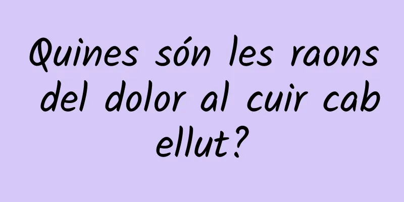 Quines són les raons del dolor al cuir cabellut?