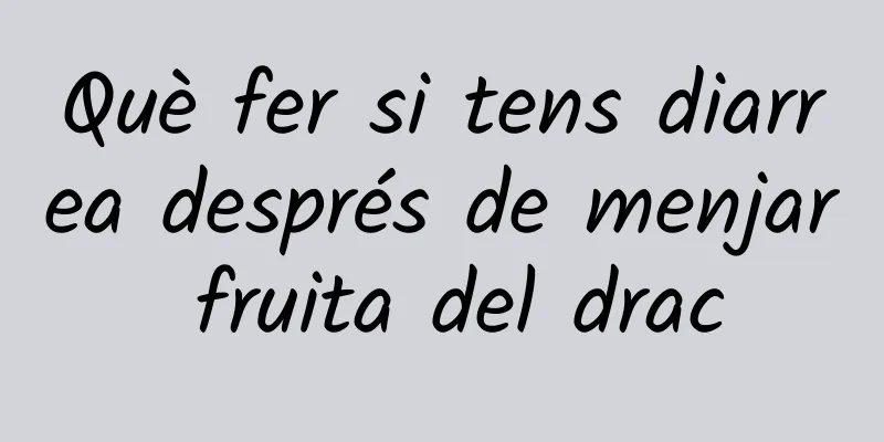 Què fer si tens diarrea després de menjar fruita del drac