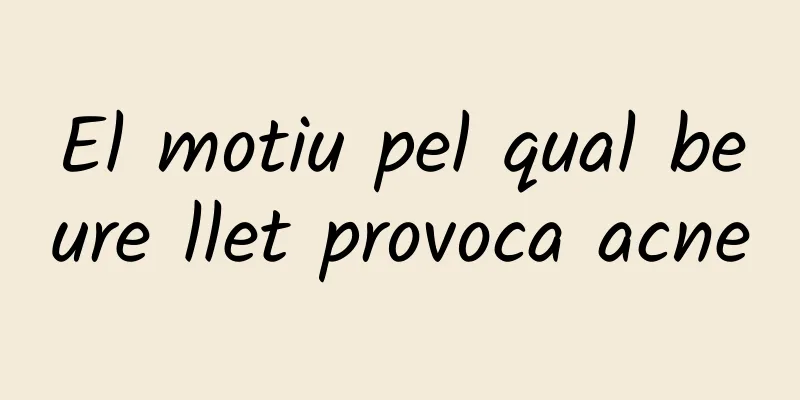 El motiu pel qual beure llet provoca acne