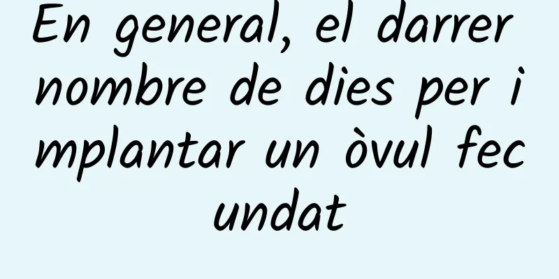 En general, el darrer nombre de dies per implantar un òvul fecundat