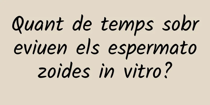 Quant de temps sobreviuen els espermatozoides in vitro?