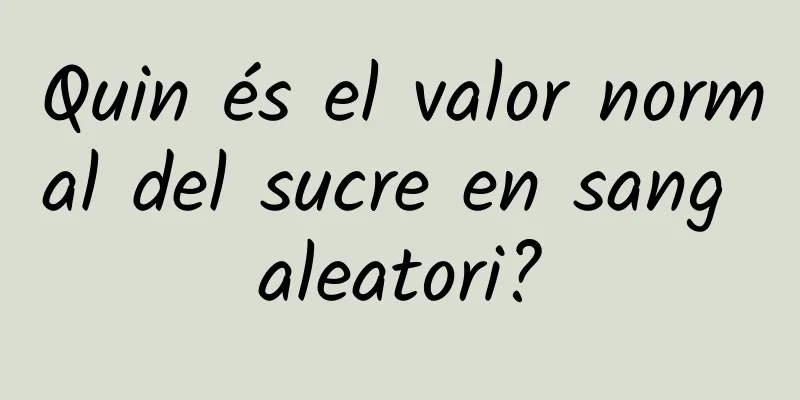 Quin és el valor normal del sucre en sang aleatori?