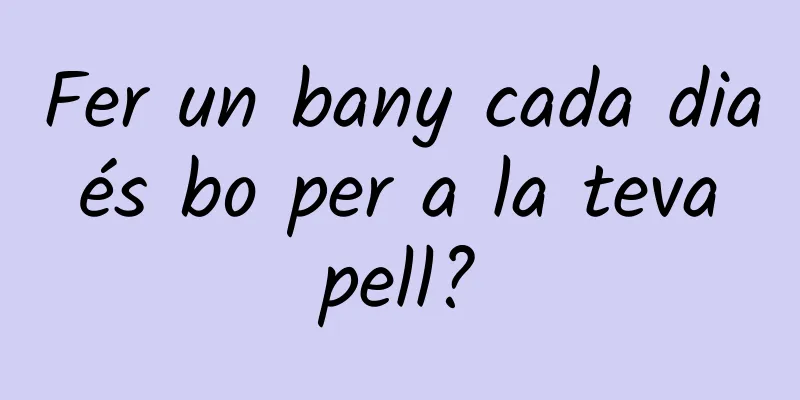 Fer un bany cada dia és bo per a la teva pell?