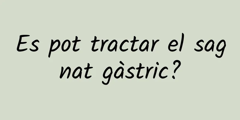 Es pot tractar el sagnat gàstric?