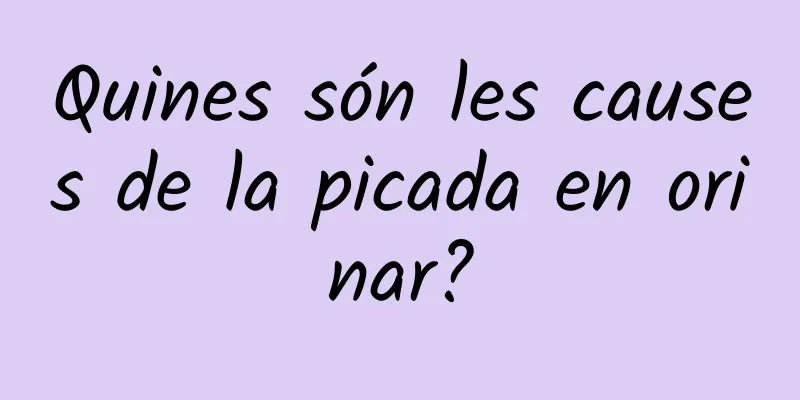 Quines són les causes de la picada en orinar?