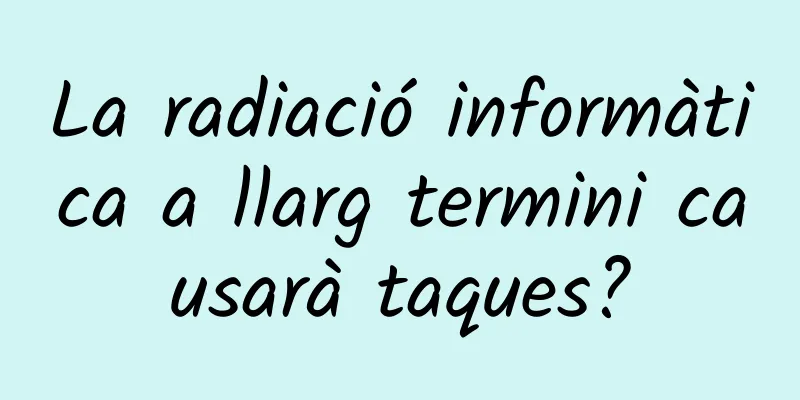 La radiació informàtica a llarg termini causarà taques?