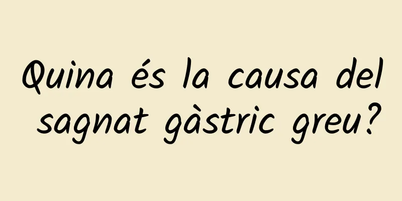Quina és la causa del sagnat gàstric greu?