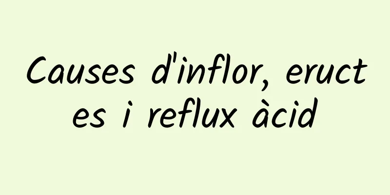 Causes d'inflor, eructes i reflux àcid