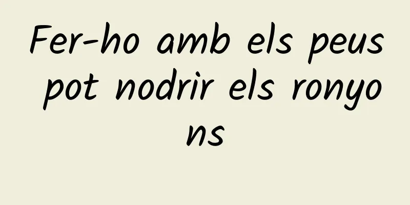 Fer-ho amb els peus pot nodrir els ronyons