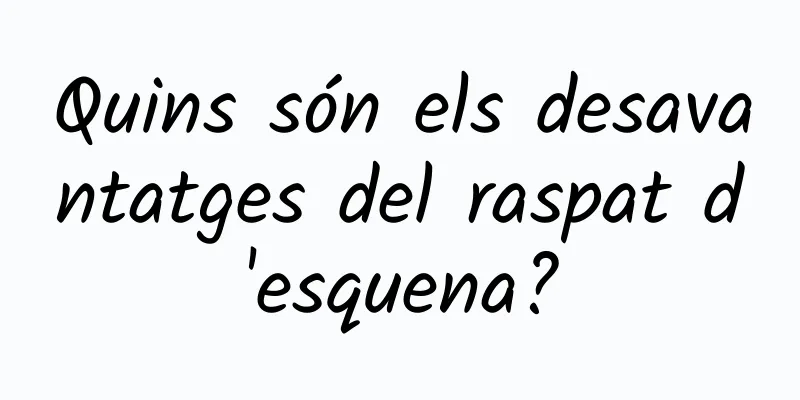Quins són els desavantatges del raspat d'esquena?