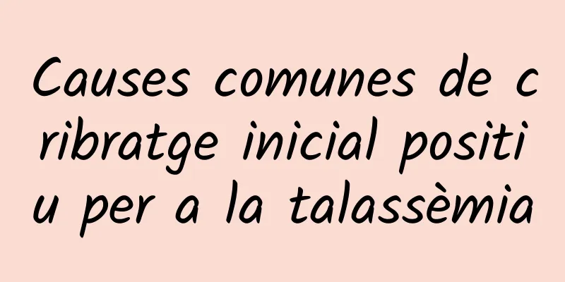 Causes comunes de cribratge inicial positiu per a la talassèmia