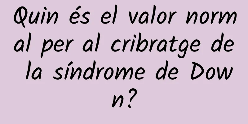 Quin és el valor normal per al cribratge de la síndrome de Down?