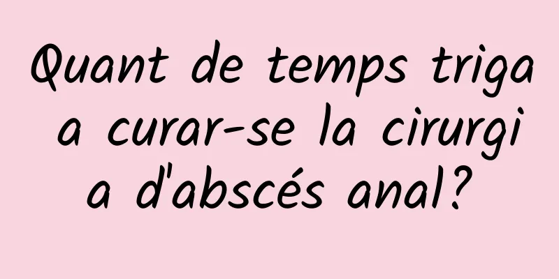 Quant de temps triga a curar-se la cirurgia d'abscés anal?