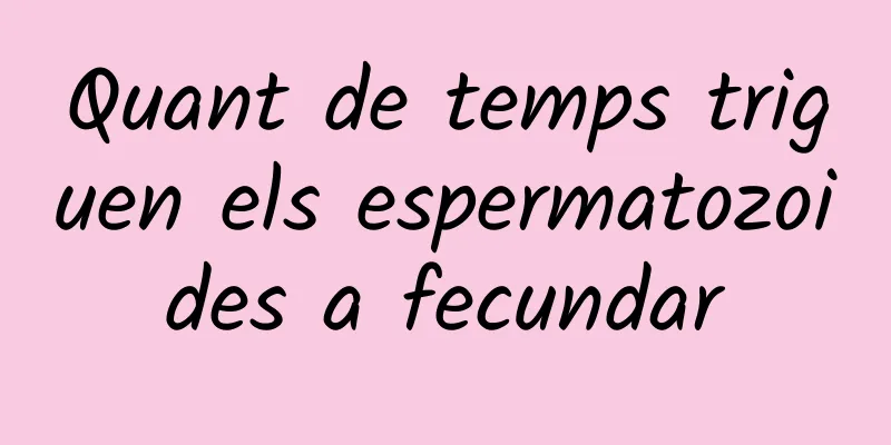 Quant de temps triguen els espermatozoides a fecundar
