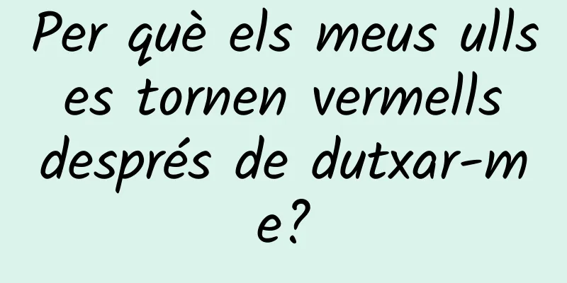 Per què els meus ulls es tornen vermells després de dutxar-me?