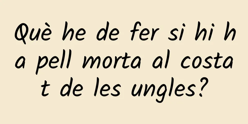 Què he de fer si hi ha pell morta al costat de les ungles?