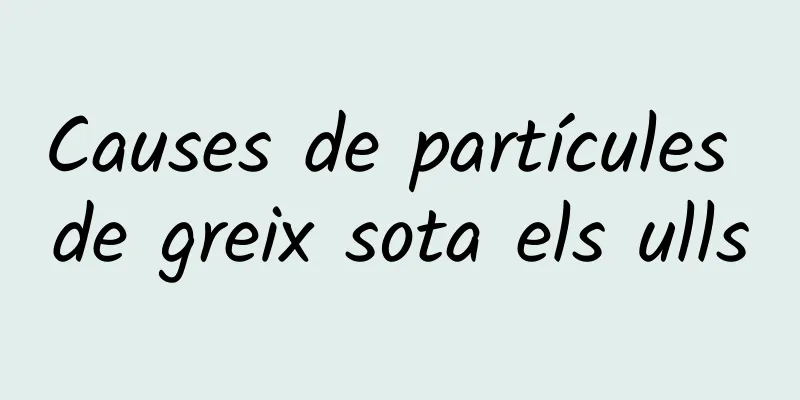 Causes de partícules de greix sota els ulls