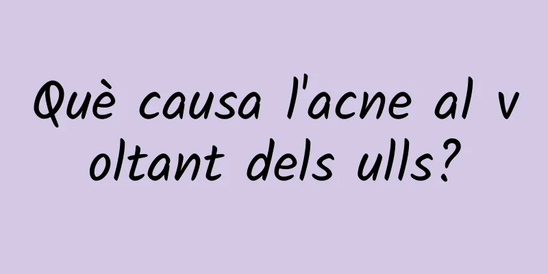 Què causa l'acne al voltant dels ulls?