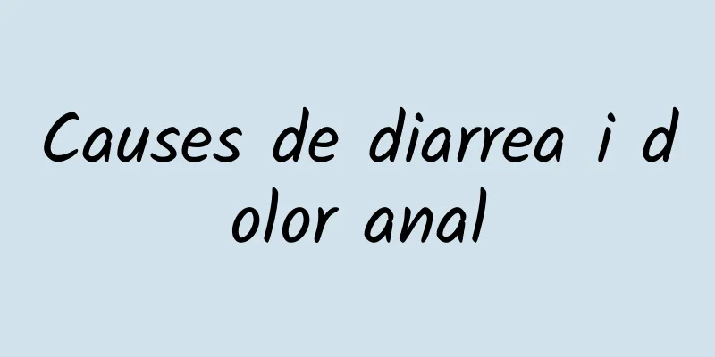 Causes de diarrea i dolor anal