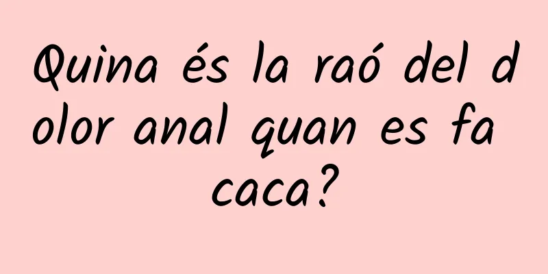 Quina és la raó del dolor anal quan es fa caca?