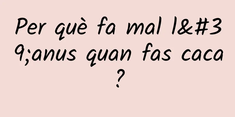 Per què fa mal l'anus quan fas caca?