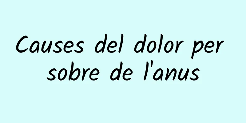 Causes del dolor per sobre de l'anus