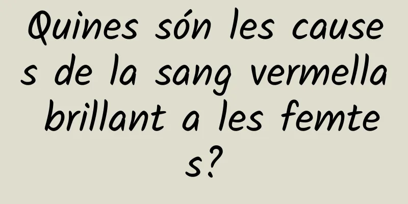 Quines són les causes de la sang vermella brillant a les femtes?