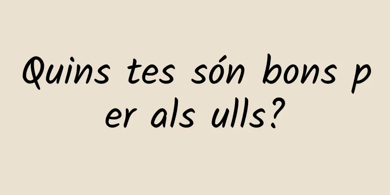 Quins tes són bons per als ulls?