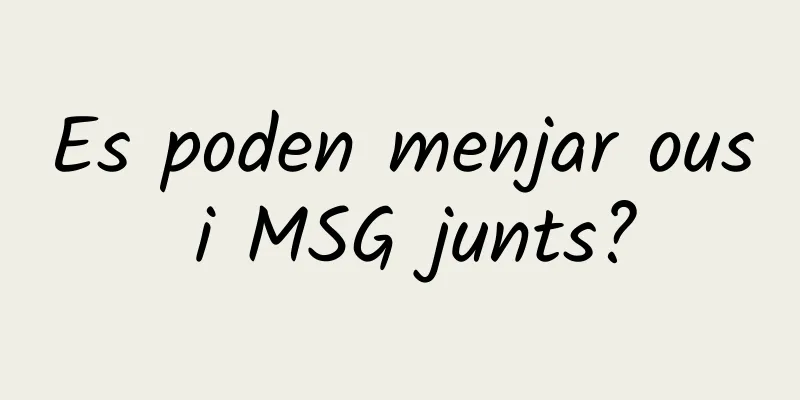Es poden menjar ous i MSG junts?