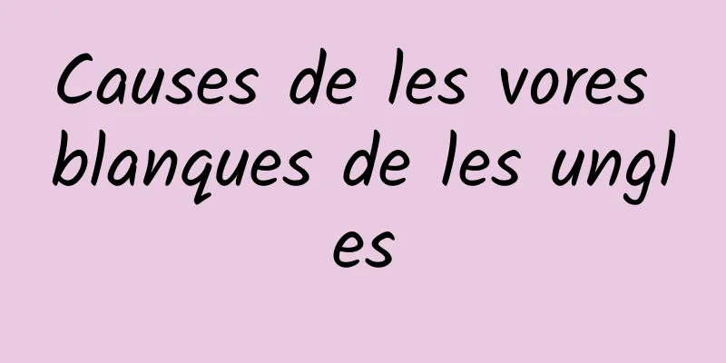 Causes de les vores blanques de les ungles