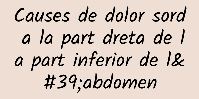 Causes de dolor sord a la part dreta de la part inferior de l'abdomen
