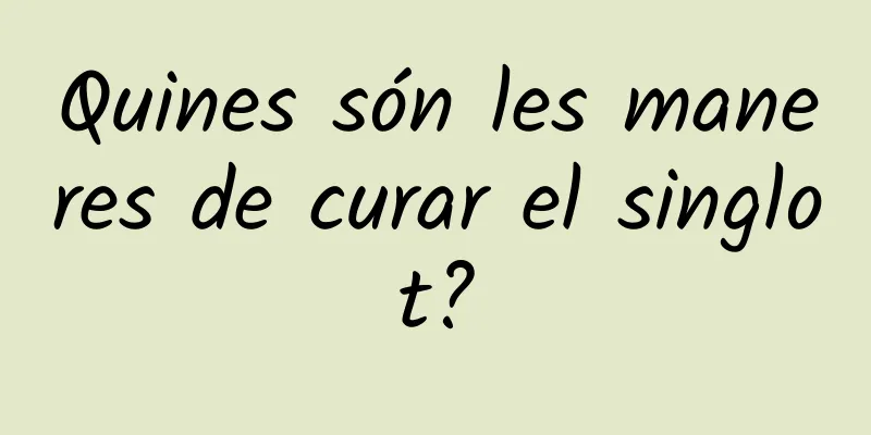 Quines són les maneres de curar el singlot?