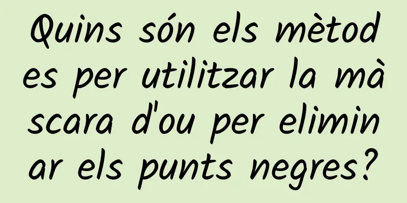 Quins són els mètodes per utilitzar la màscara d'ou per eliminar els punts negres?