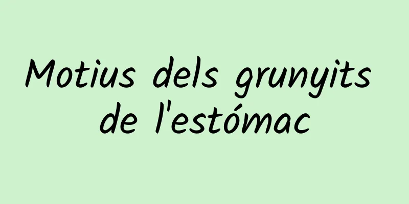Motius dels grunyits de l'estómac